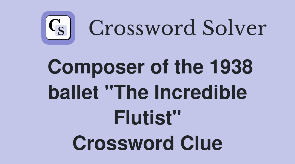Composer of the 1938 ballet "The Incredible Flutist" Crossword Clue Answers Crossword Solver